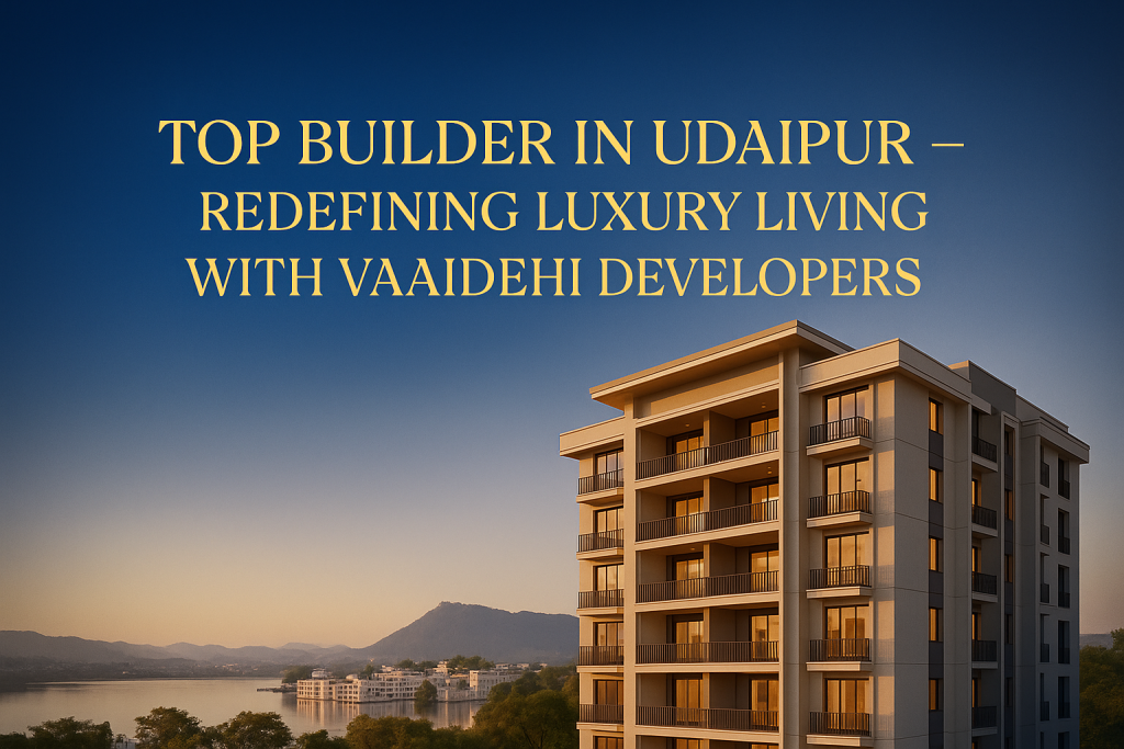 Top Builder in Udaipur | Vaaidehi developers